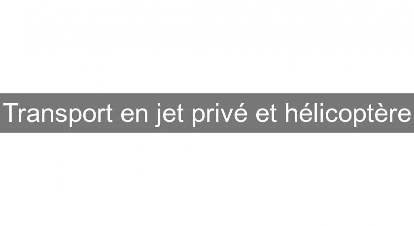 Transport en jet privé et hélicoptère