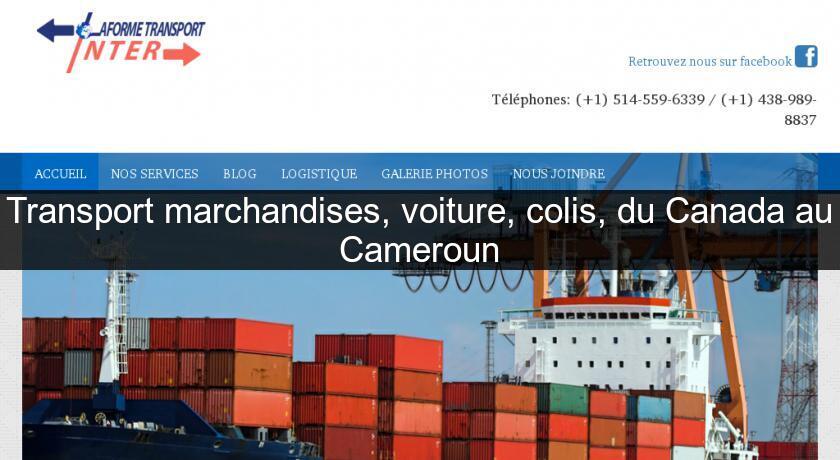 Transport marchandises, voiture, colis, du Canada au Cameroun Transport marchandises, voiture, colis, du Canada au Cameroun