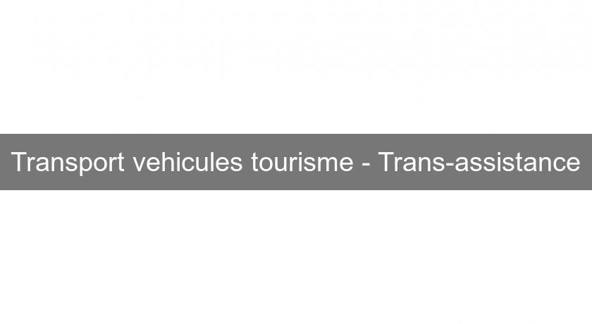 Transport vehicules tourisme - Trans-assistance Transport vehicules tourisme - Trans-assistance