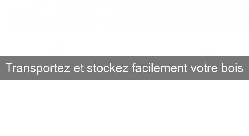 Transportez et stockez facilement votre bois