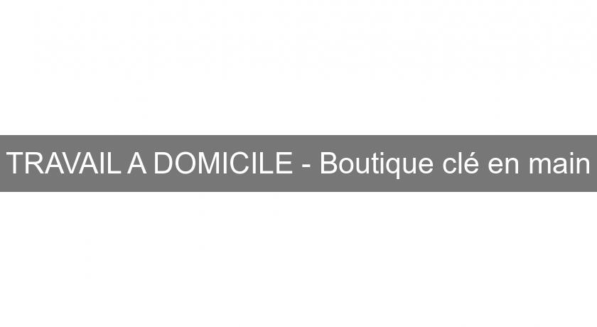 TRAVAIL A DOMICILE - Boutique clé en main TRAVAIL A DOMICILE - Boutique clé en main