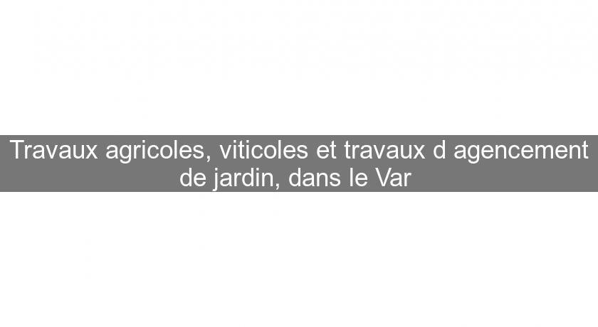 Travaux agricoles, viticoles et travaux d'agencement de jardin, dans le Var Travaux agricoles, viticoles et travaux d'agencement de jardin, dans le Var