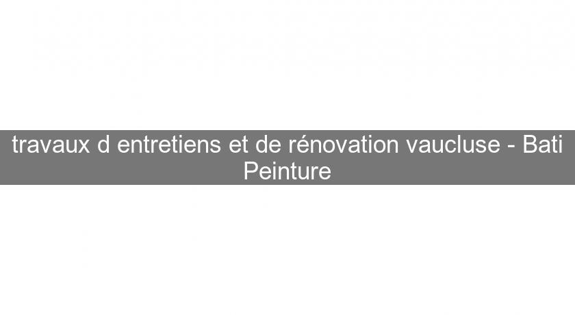 travaux d'entretiens et de rénovation vaucluse - Bati Peinture