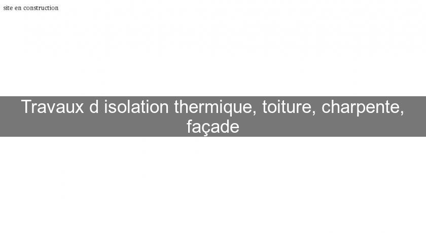 Travaux d'isolation thermique, toiture, charpente, façade Travaux d'isolation thermique, toiture, charpente, façade