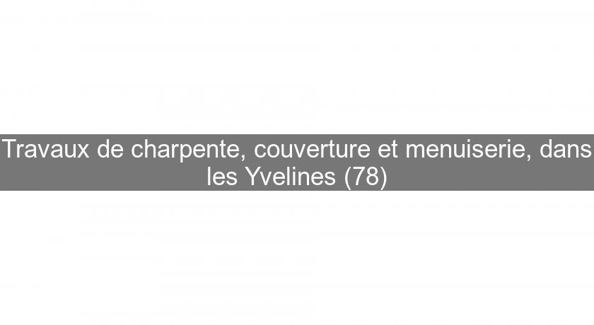 Travaux de charpente, couverture et menuiserie, dans les Yvelines (78)