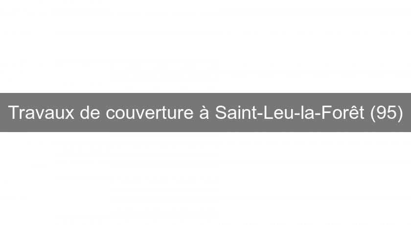 Travaux de couverture à Saint-Leu-la-Forêt (95)