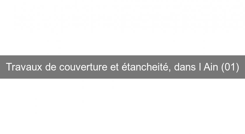 Travaux de couverture et étancheité, dans l'Ain (01) Travaux de couverture et étancheité, dans l'Ain (01)