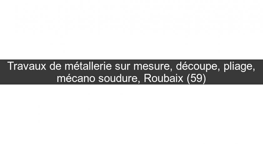 Travaux de métallerie sur mesure, découpe, pliage, mécano soudure, Roubaix (59) Travaux de métallerie sur mesure, découpe, pliage, mécano soudure, Roubaix (59)