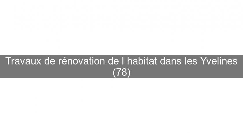 Travaux de rénovation de l'habitat dans les Yvelines (78)