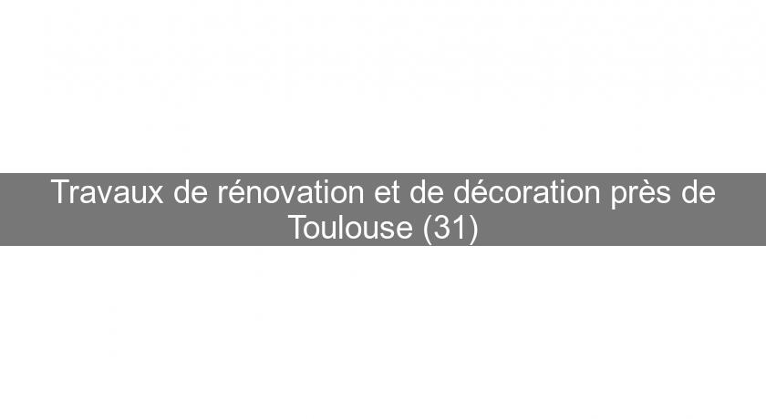Travaux de rénovation et de décoration près de Toulouse (31)