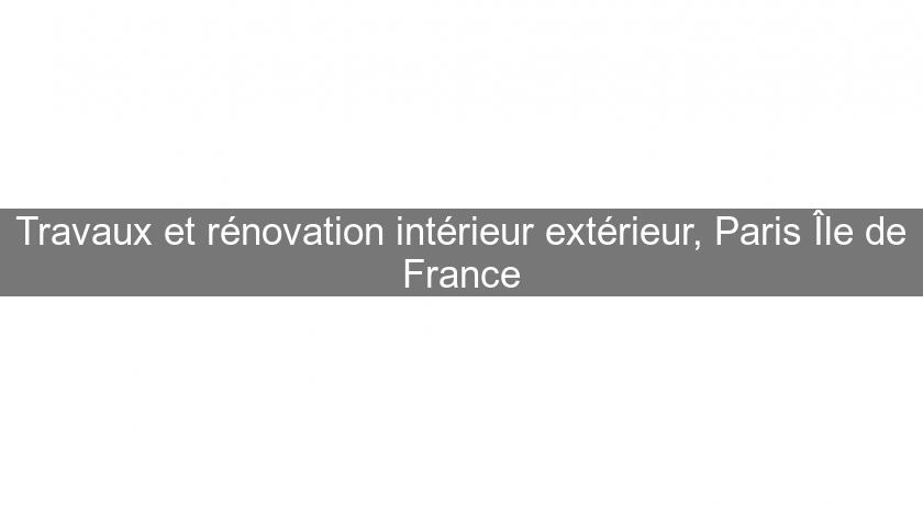 Travaux et rénovation intérieur extérieur, Paris Île de France