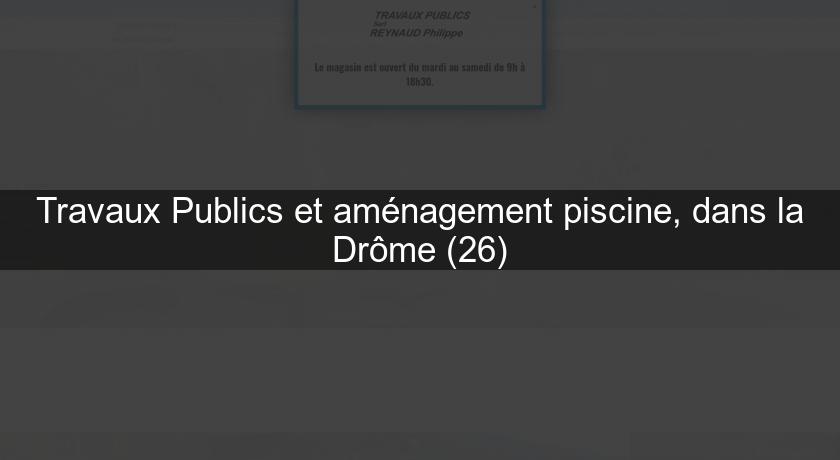 Travaux Publics et aménagement piscine, dans la Drôme (26) Travaux Publics et aménagement piscine, dans la Drôme (26)