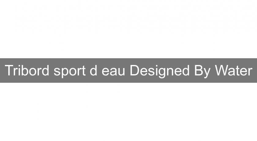 Tribord sport d'eau Designed By Water Tribord sport d'eau Designed By Water