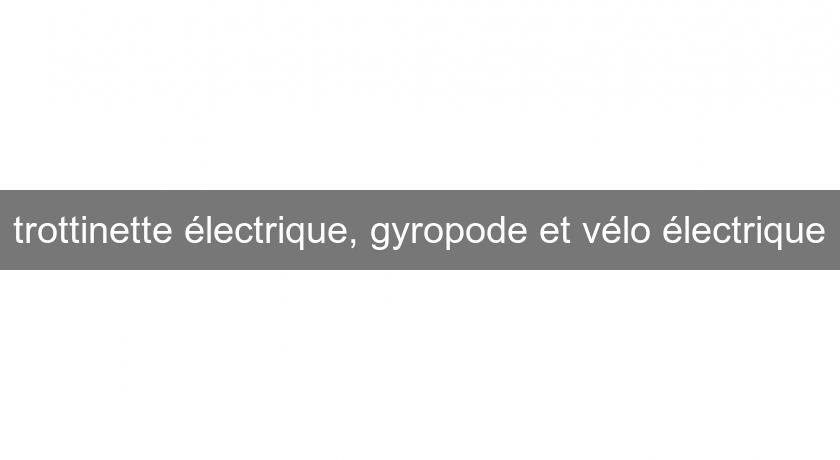 trottinette électrique, gyropode et vélo électrique trottinette électrique, gyropode et vélo électrique