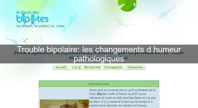 Trouble bipolaire: les changements d'humeur pathologiques Trouble bipolaire: les changements d'humeur pathologiques