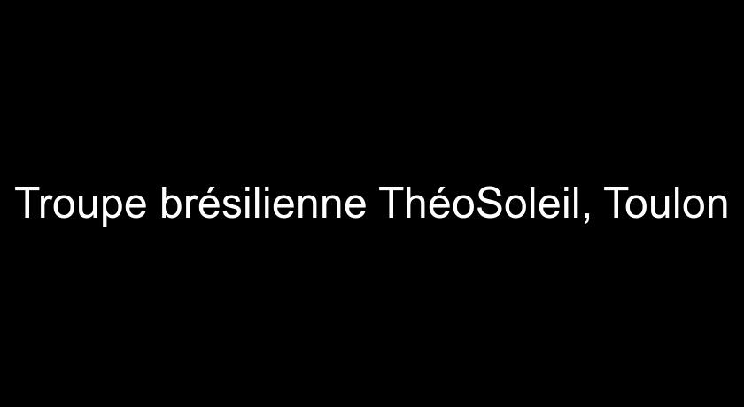 Troupe brésilienne ThéoSoleil, Toulon Troupe brésilienne ThéoSoleil, Toulon