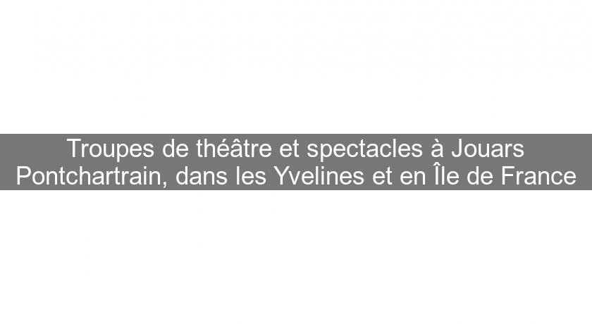 Troupes de théâtre et spectacles à Jouars Pontchartrain, dans les Yvelines et en Île de France Troupes de théâtre et spectacles à Jouars Pontchartrain, dans les Yvelines et en Île de France