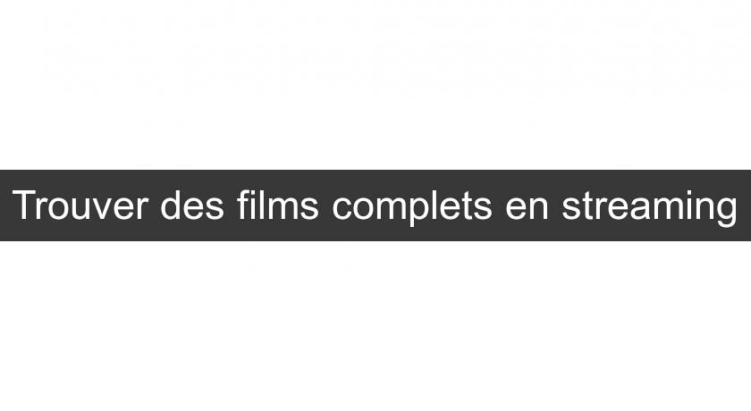 Trouver des films complets en streaming Trouver des films complets en streaming