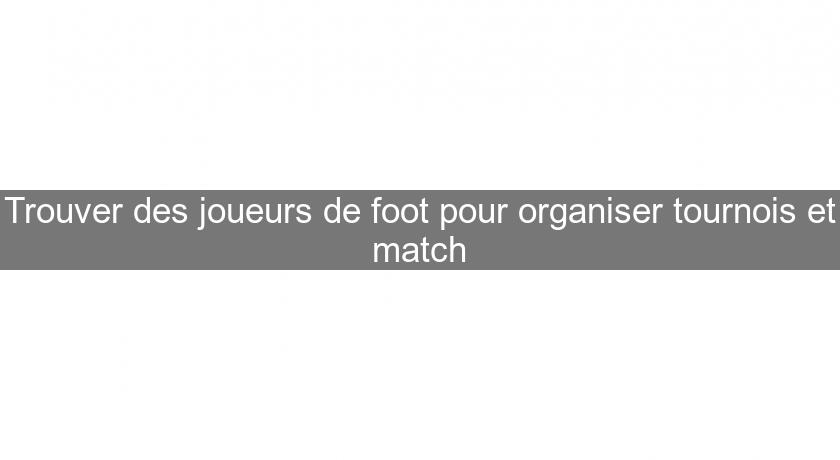 Trouver des joueurs de foot pour organiser tournois et match Trouver des joueurs de foot pour organiser tournois et match