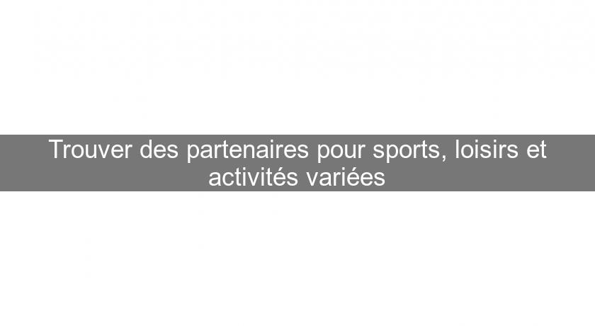 Trouver des partenaires pour sports, loisirs et activités variées Trouver des partenaires pour sports, loisirs et activités variées