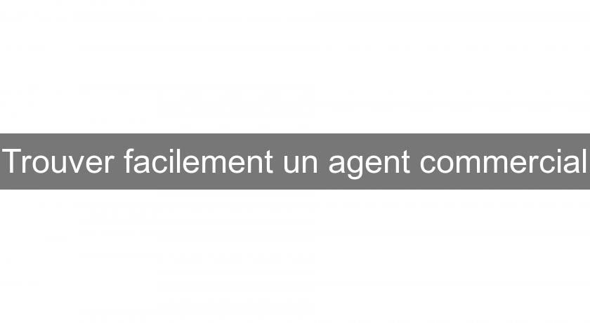 Trouver facilement un agent commercial Trouver facilement un agent commercial