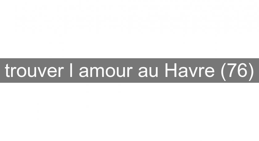 trouver l'amour au Havre (76) trouver l'amour au Havre (76)
