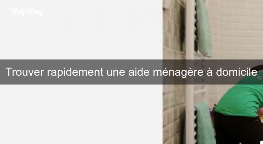 Trouver rapidement une aide ménagère à domicile Trouver rapidement une aide ménagère à domicile