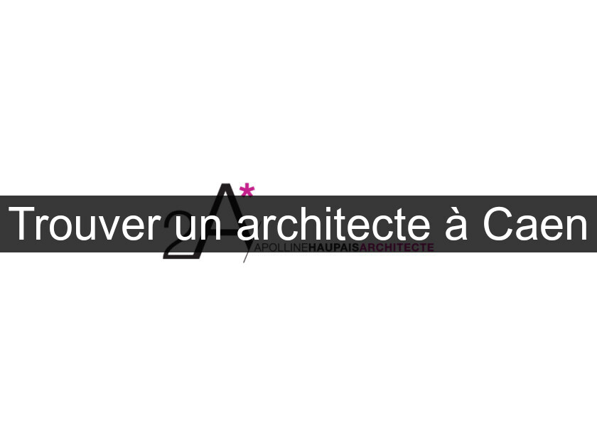 Trouver un architecte à Caen Trouver un architecte à Caen