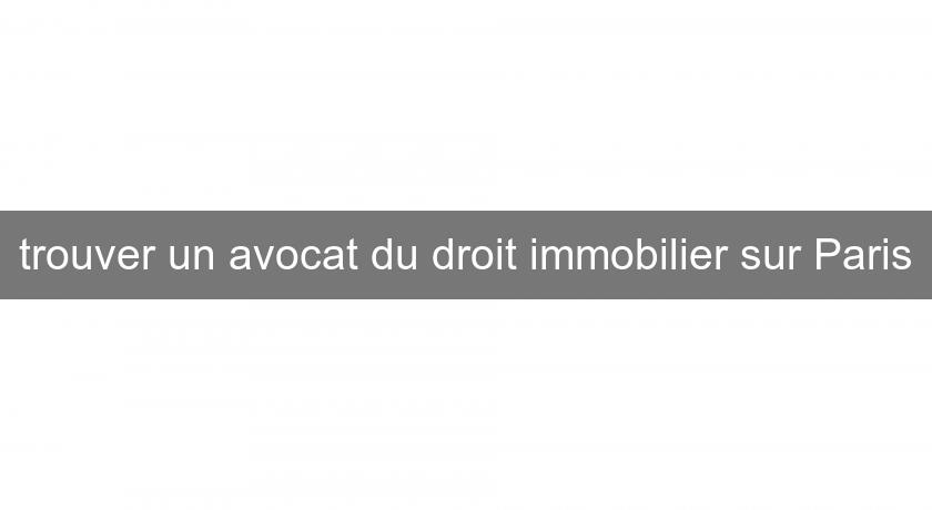 trouver un avocat du droit immobilier sur Paris