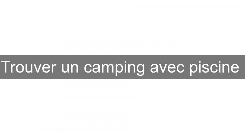 Trouver un camping avec piscine 