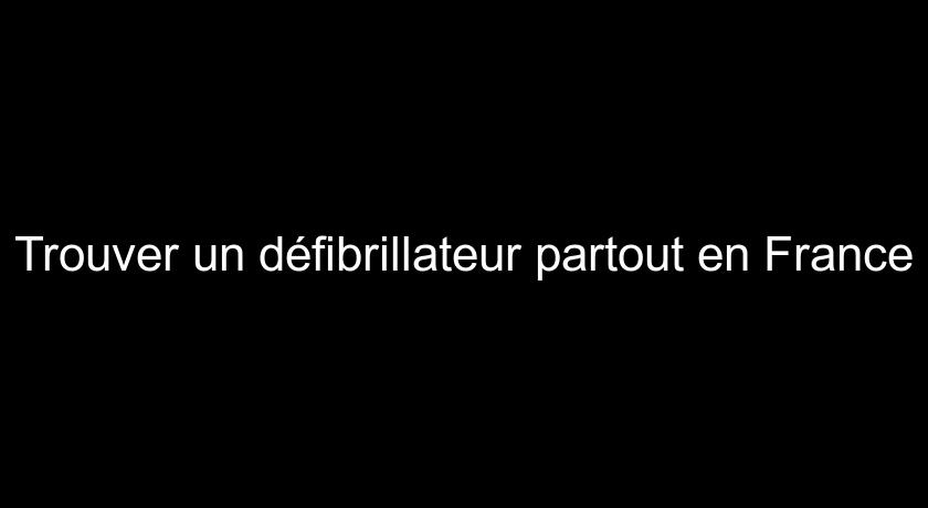 Trouver un défibrillateur partout en France