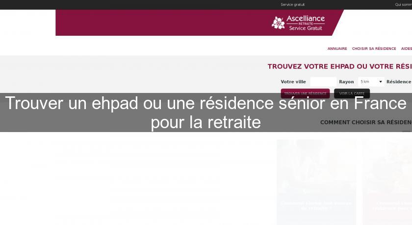 Trouver un ehpad ou une résidence sénior en France pour la retraite Trouver un ehpad ou une résidence sénior en France pour la retraite