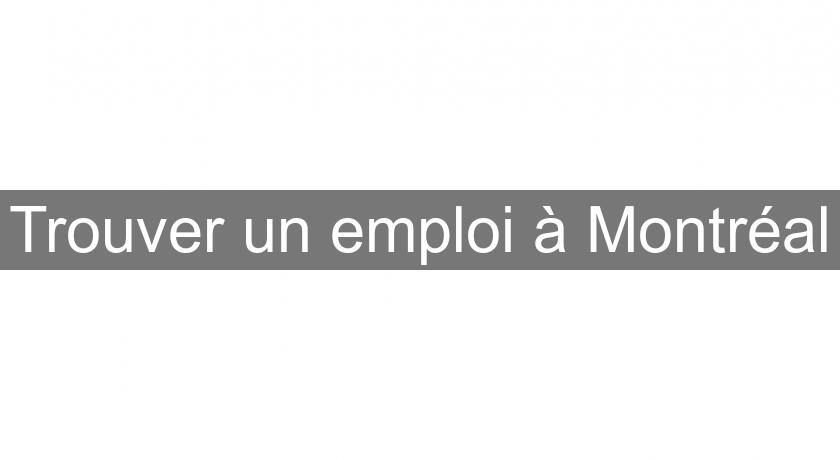 Trouver un emploi à Montréal Trouver un emploi à Montréal