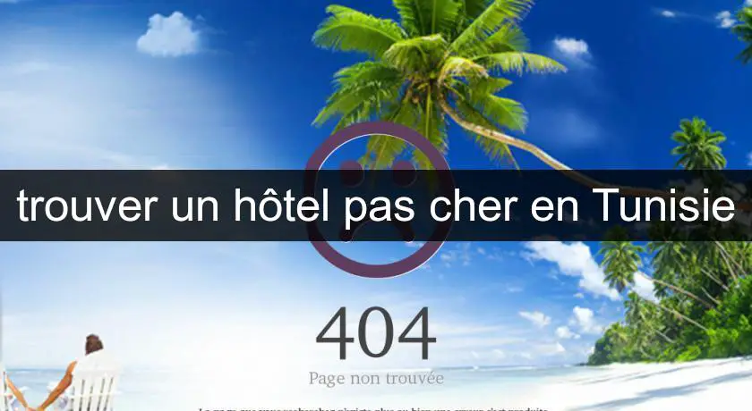 trouver un hôtel pas cher en Tunisie