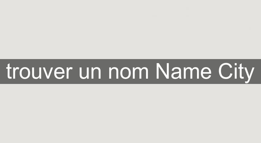 trouver un nom Name City trouver un nom Name City