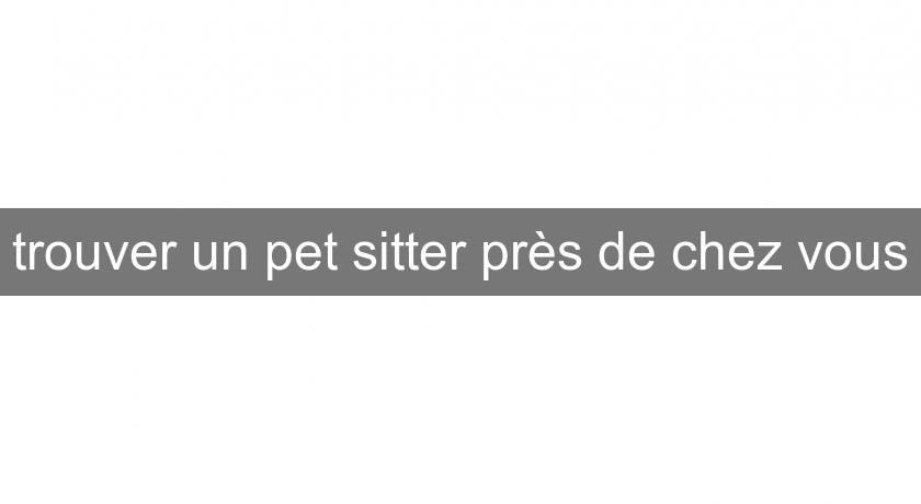 trouver un pet sitter près de chez vous