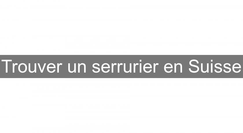 Trouver un serrurier en Suisse Trouver un serrurier en Suisse