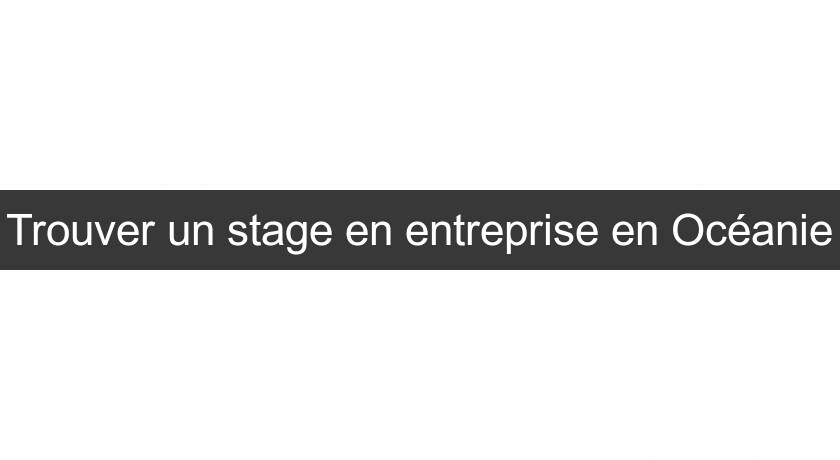 Trouver un stage en entreprise en Océanie Trouver un stage en entreprise en Océanie