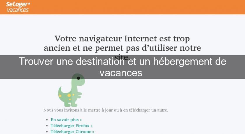 Trouver une destination et un hébergement de vacances Trouver une destination et un hébergement de vacances