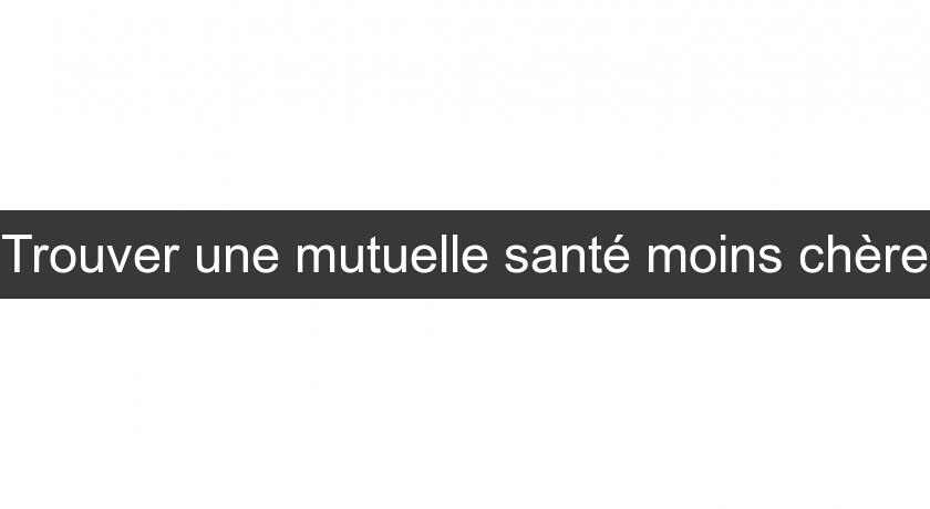 Trouver une mutuelle santé moins chère Trouver une mutuelle santé moins chère