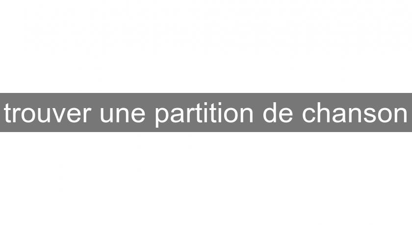 trouver une partition de chanson trouver une partition de chanson
