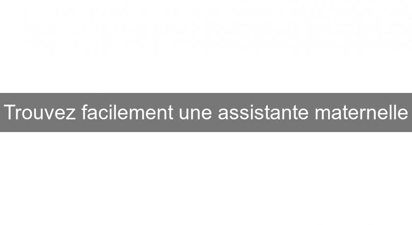 Trouvez facilement une assistante maternelle Trouvez facilement une assistante maternelle