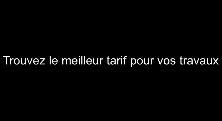 Trouvez le meilleur tarif pour vos travaux Trouvez le meilleur tarif pour vos travaux