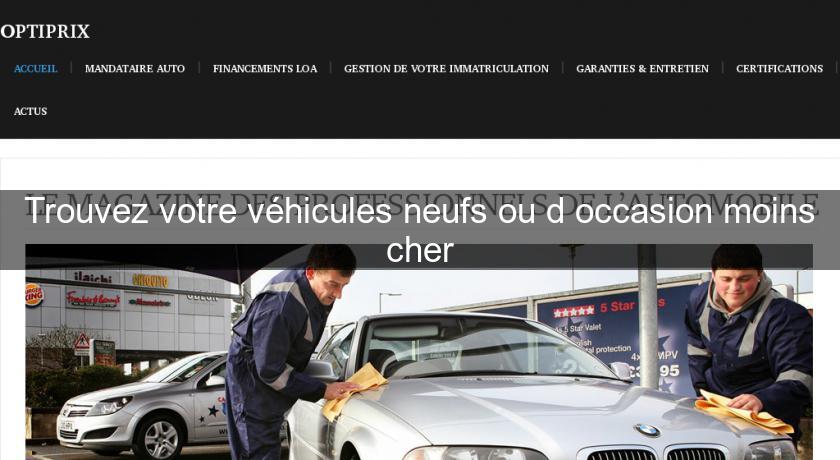 Trouvez votre véhicules neufs ou d'occasion moins cher Trouvez votre véhicules neufs ou d'occasion moins cher