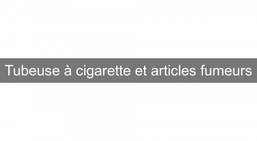 Tubeuse à cigarette et articles fumeurs