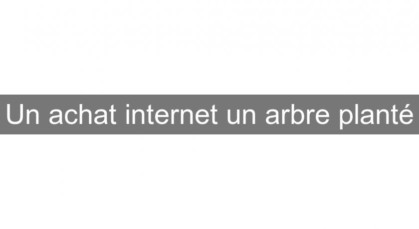 Un achat internet un arbre planté Un achat internet un arbre planté