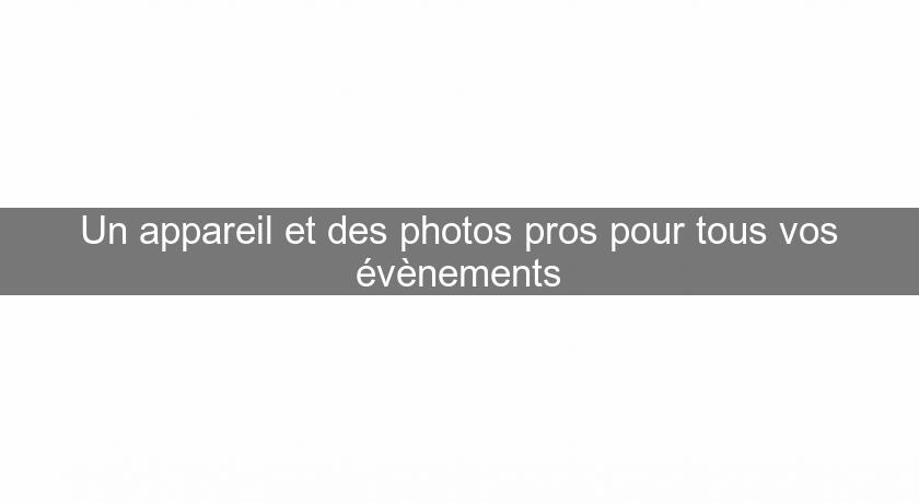 Un appareil et des photos pros pour tous vos évènements