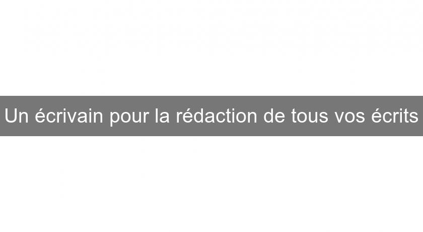 Un écrivain pour la rédaction de tous vos écrits Un écrivain pour la rédaction de tous vos écrits