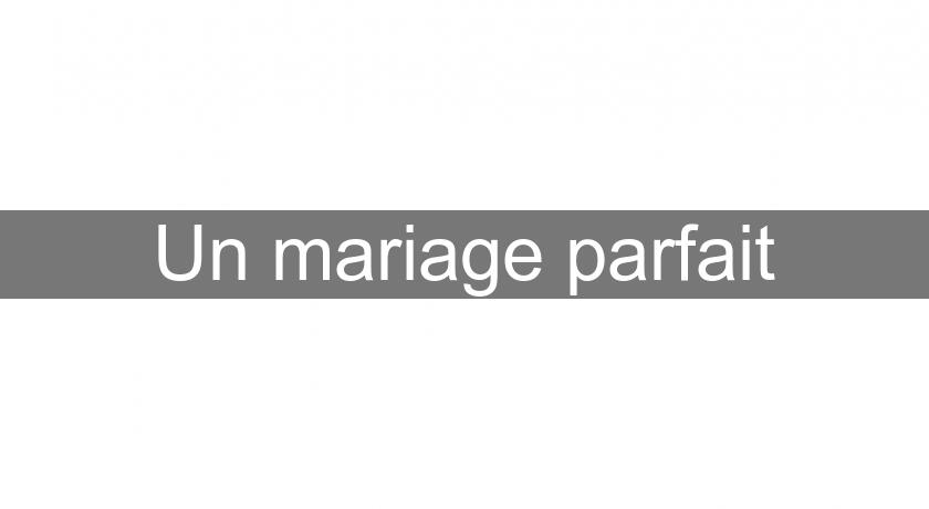 Un mariage parfait Un mariage parfait