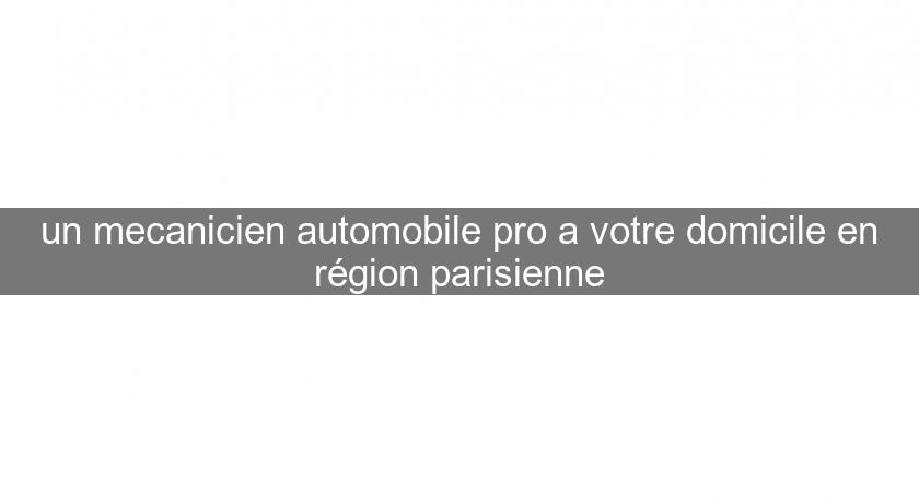 un mecanicien automobile pro a votre domicile en région parisienne